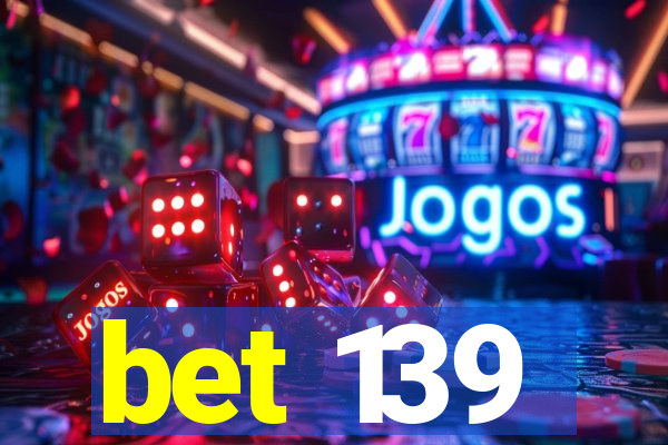 bet 139